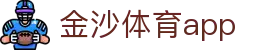 金沙体育APP官方下载 - 金沙体育平台